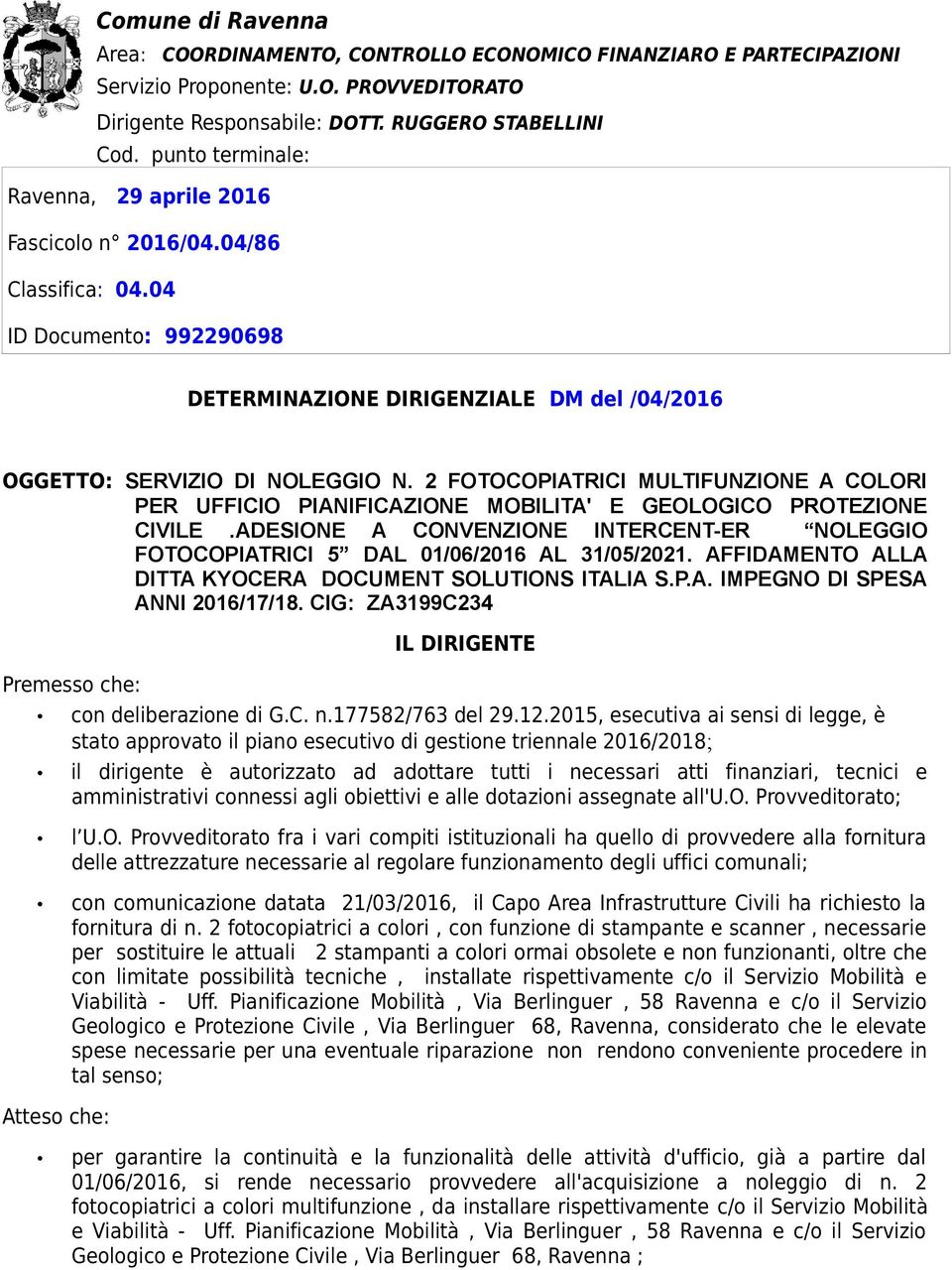 2 FOTOCOPIATRICI MULTIFUNZIONE A COLORI PER UFFICIO PIANIFICAZIONE MOBILITA' E GEOLOGICO PROTEZIONE CIVILE.ADESIONE A CONVENZIONE INTERCENT-ER NOLEGGIO FOTOCOPIATRICI 5 DAL 01/06/2016 AL 31/05/2021.