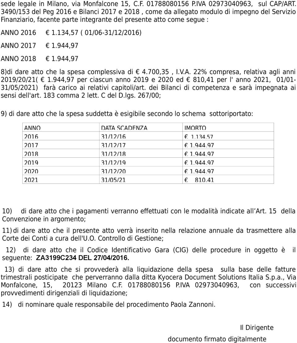134,57 ( 01/06-31/12/2016) ANNO 2017 1.944,97 ANNO 2018 1.944,97 8)di dare atto che la spesa complessiva di 4.700,35, I.V.A. 22% compresa, relativa agli anni 2019/20/21( 1.