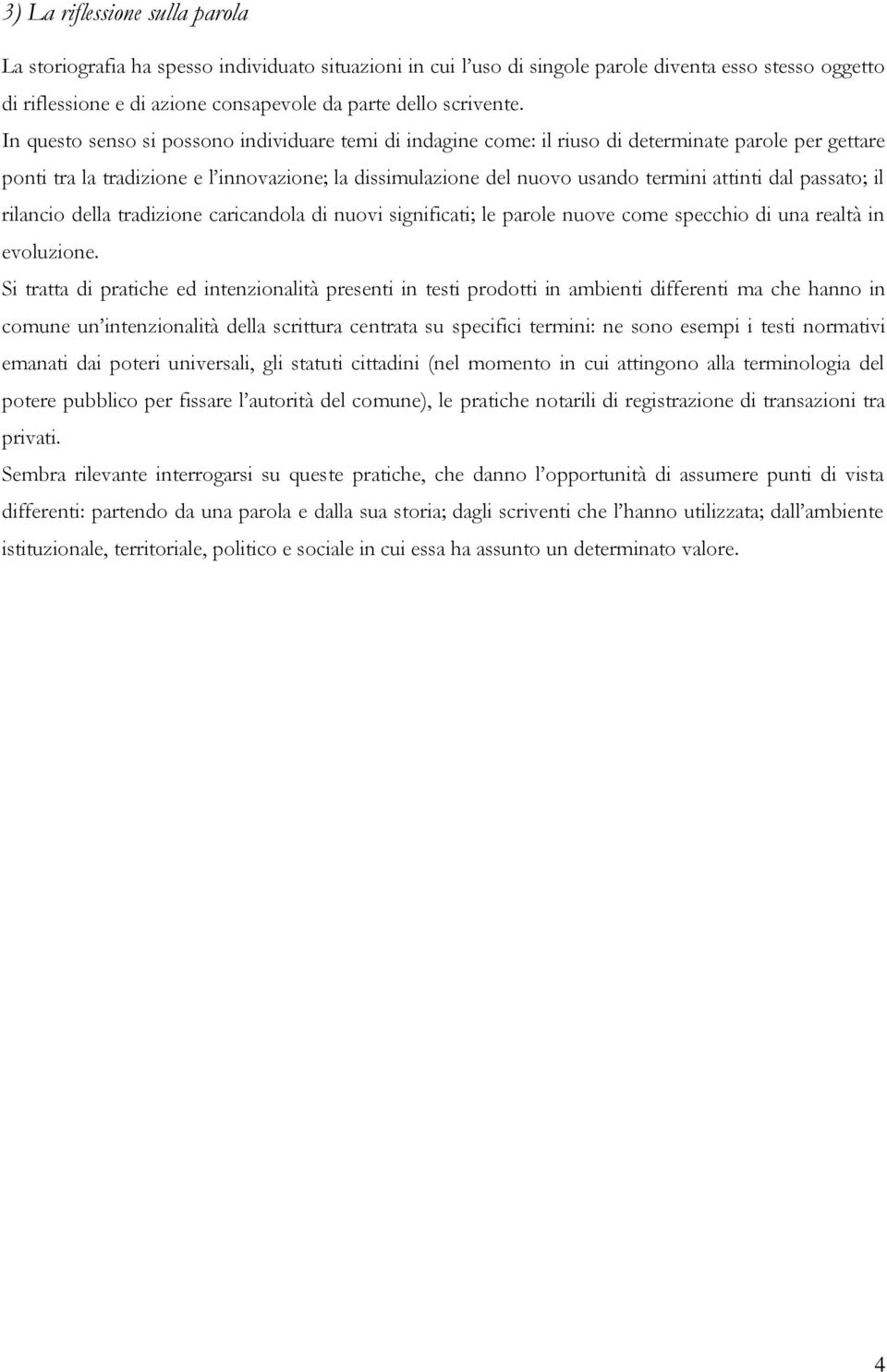 In questo senso si possono individuare temi di indagine come: il riuso di determinate parole per gettare ponti tra la tradizione e l innovazione; la dissimulazione del nuovo usando termini attinti