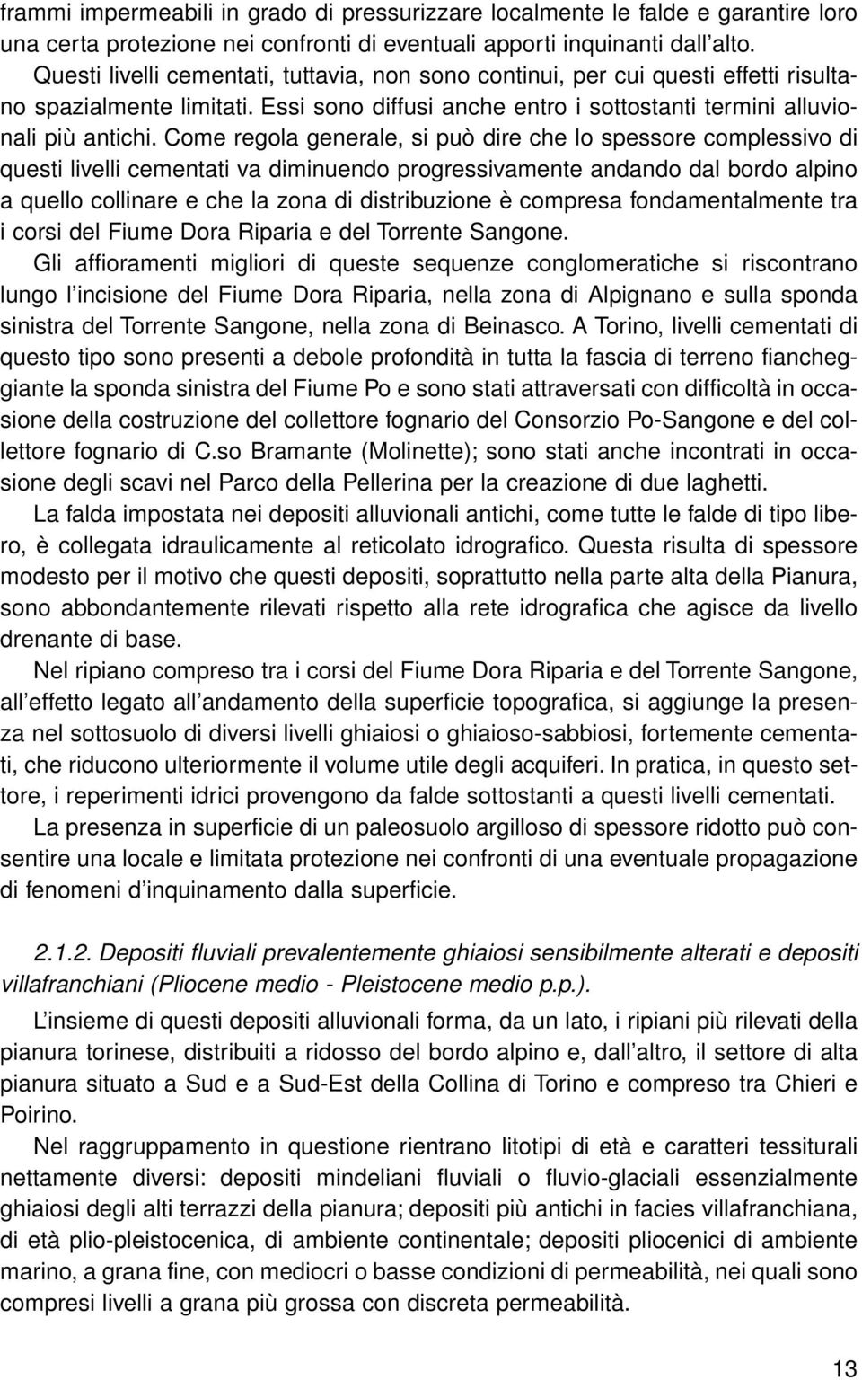 Come regola generale, si può dire che lo spessore complessivo di questi livelli cementati va diminuendo progressivamente andando dal bordo alpino a quello collinare e che la zona di distribuzione è