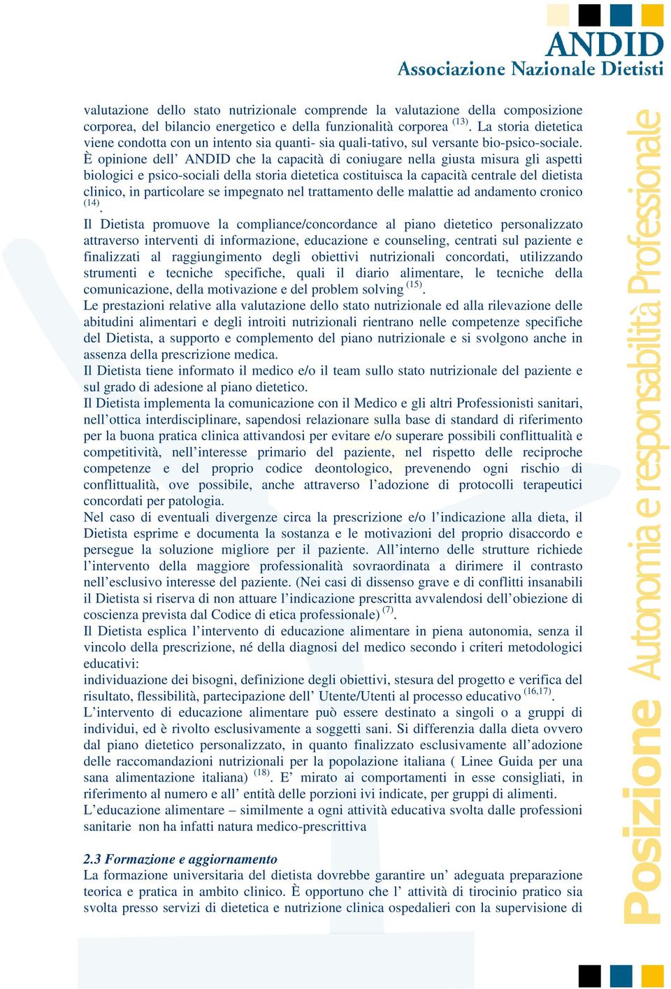 È opinione dell ANDID che la capacità di coniugare nella giusta misura gli aspetti biologici e psico-sociali della storia dietetica costituisca la capacità centrale del dietista clinico, in