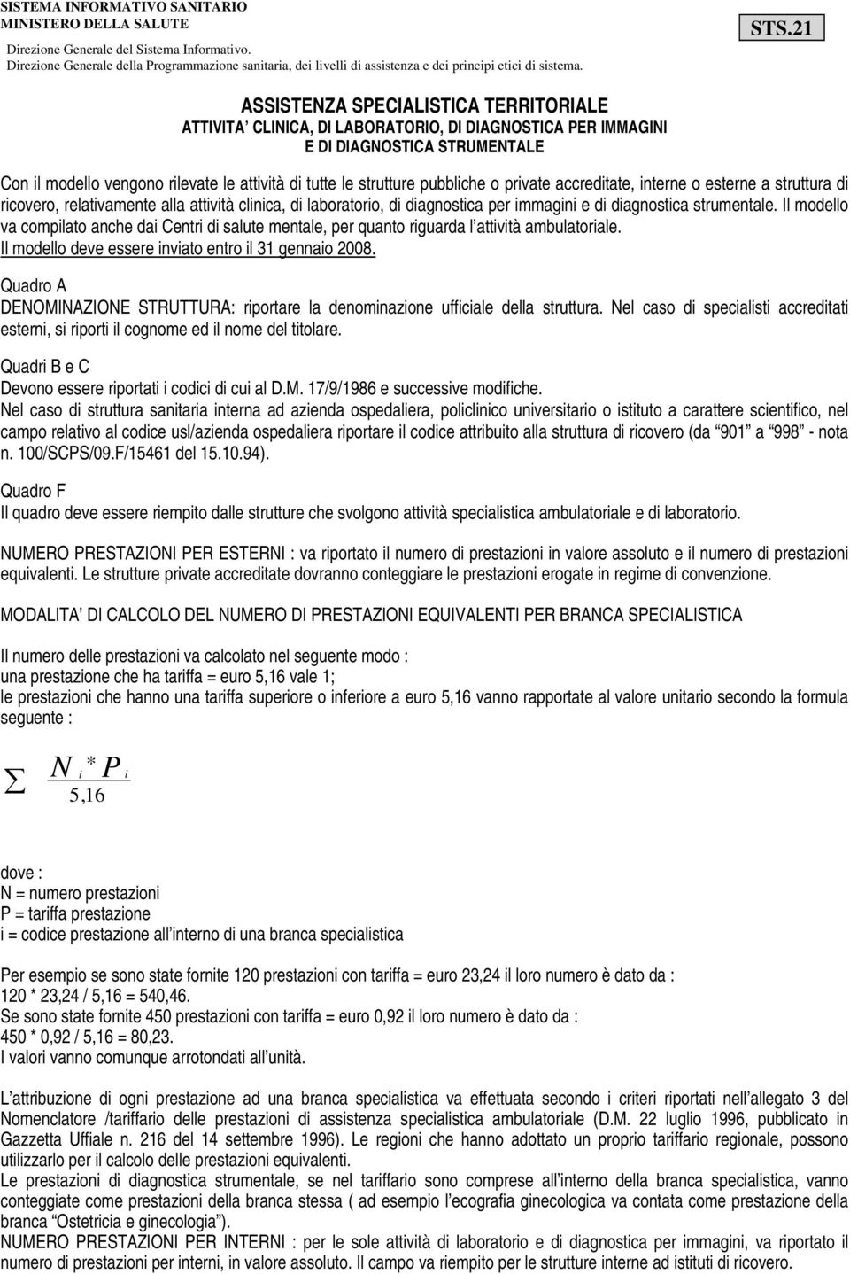 Il modello va compilato anche dai Centri di salute mentale, per quanto riguarda l attività ambulatoriale. Il modello deve essere inviato entro il 31 gennaio 2008.