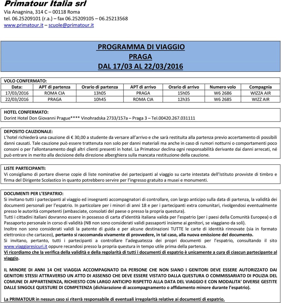 15h05 W6 2686 WIZZA AIR 22/03/2016 PRAGA 10h45 ROMA CIA 12h35 W6 2685 WIZZ AIR HOTEL CONFERMATO: Dorint Hotel Don Giovanni Prague**** Vinohradska 2733/157a Praga 3 Tel.00420.267.