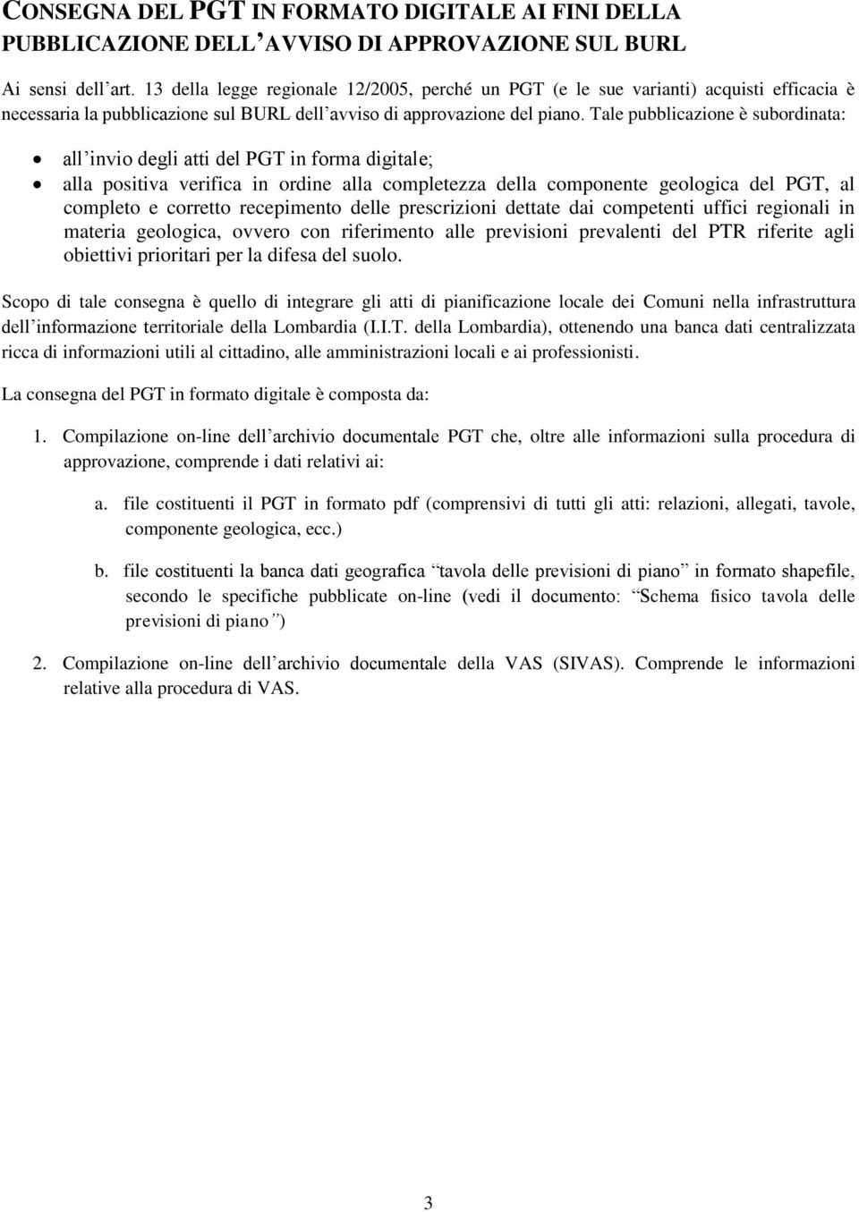 Tale pubblicazione è subordinata: all invio degli atti del PGT in forma digitale; alla positiva verifica in ordine alla completezza della componente geologica del PGT, al completo e corretto