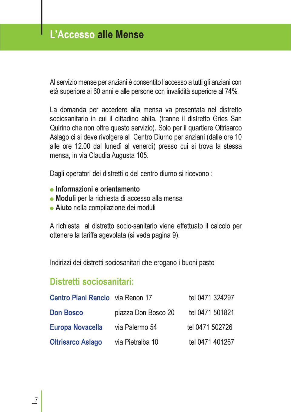 Solo per il quartiere Oltrisarco Aslago ci si deve rivolgere al Centro Diurno per anziani (dalle ore 10 alle ore 12.