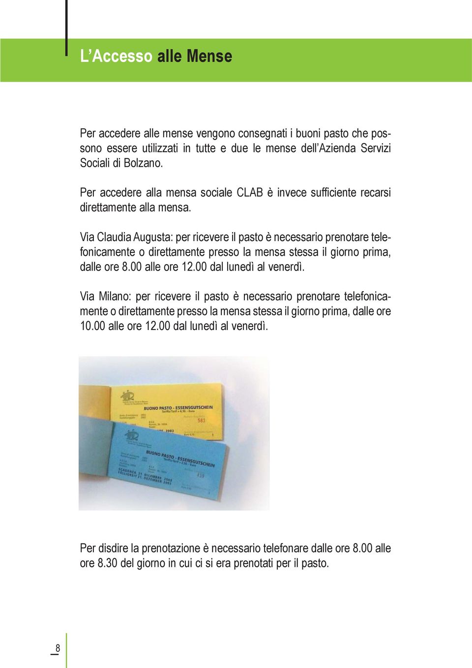 Via Claudia Augusta: per ricevere il pasto è necessario prenotare telefonicamente o direttamente presso la mensa stessa il giorno prima, dalle ore 8.00 alle ore 12.00 dal lunedì al venerdì.