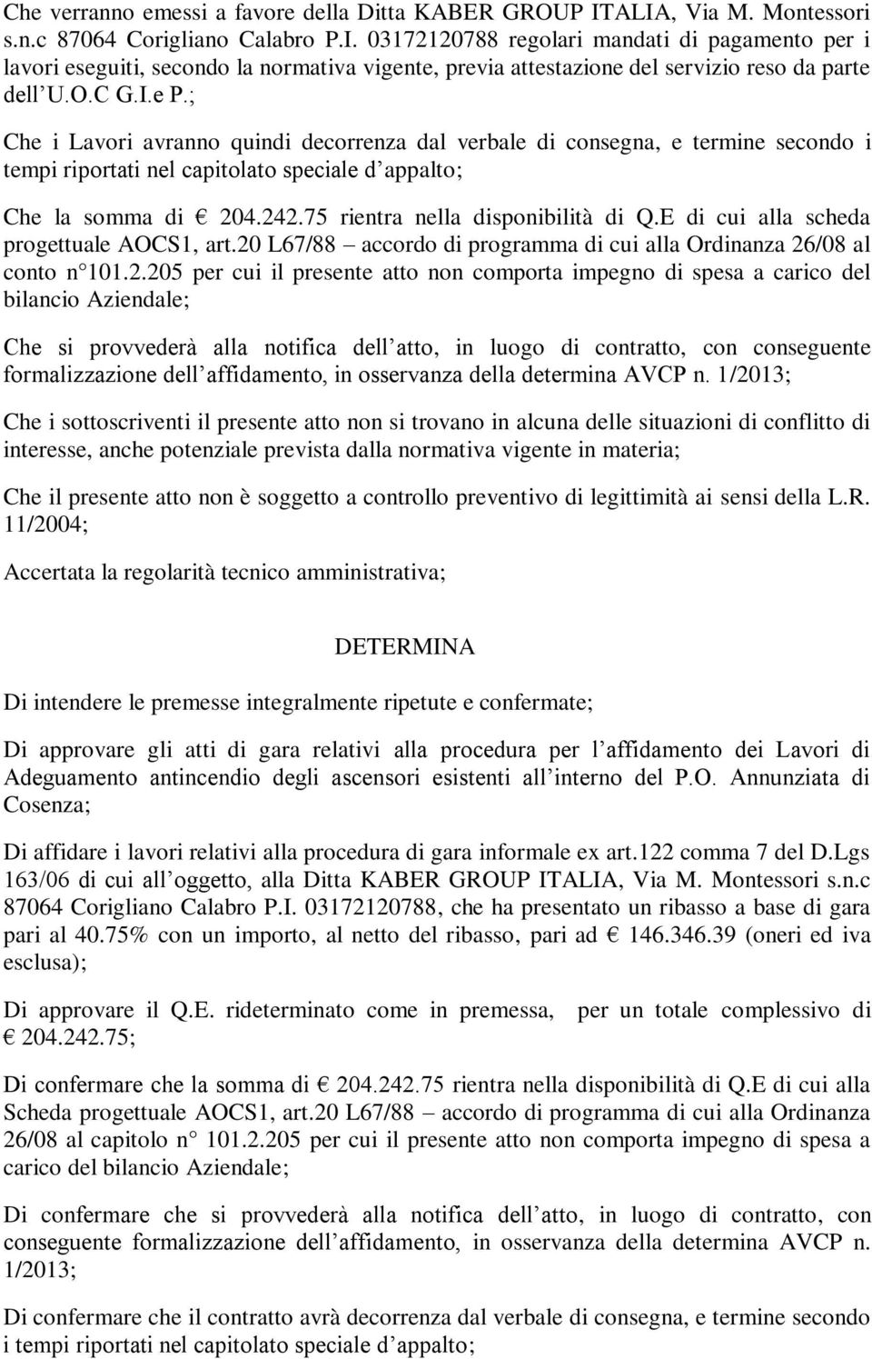 O.C G.I.e P.; Che i Lavori avranno quindi decorrenza dal verbale di consegna, e termine secondo i tempi riportati nel capitolato speciale d appalto; Che la somma di 204.242.