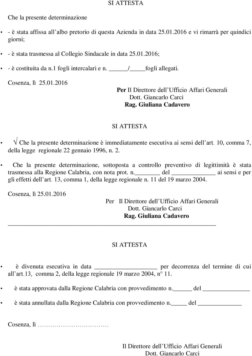 Giancarlo Carci Rag. Giuliana Cadavero SI ATTESTA Che la presente determinazione è immediatamente esecutiva ai sensi dell art. 10, comma 7, della legge regionale 22