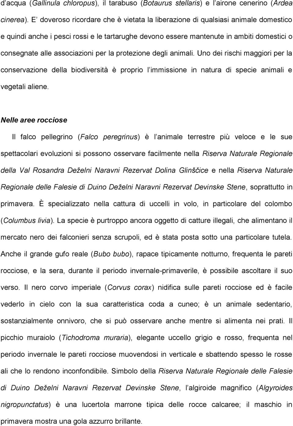 associazioni per la protezione degli animali. Uno dei rischi maggiori per la conservazione della biodiversità è proprio l immissione in natura di specie animali e vegetali aliene.