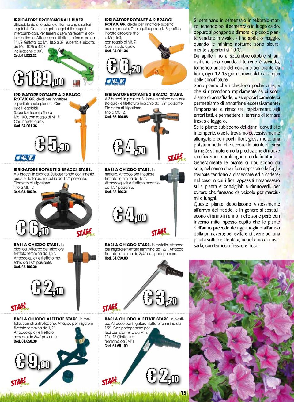 ideali per innaffiare superfici medio-piccole. Con ugelli regolabili. Superfice irrorata fino a Mq. 160, con raggio di Mt. 7. Con innesto quick. Cod. 64.001.36 Irrigatore rotante 3 bracci stars.