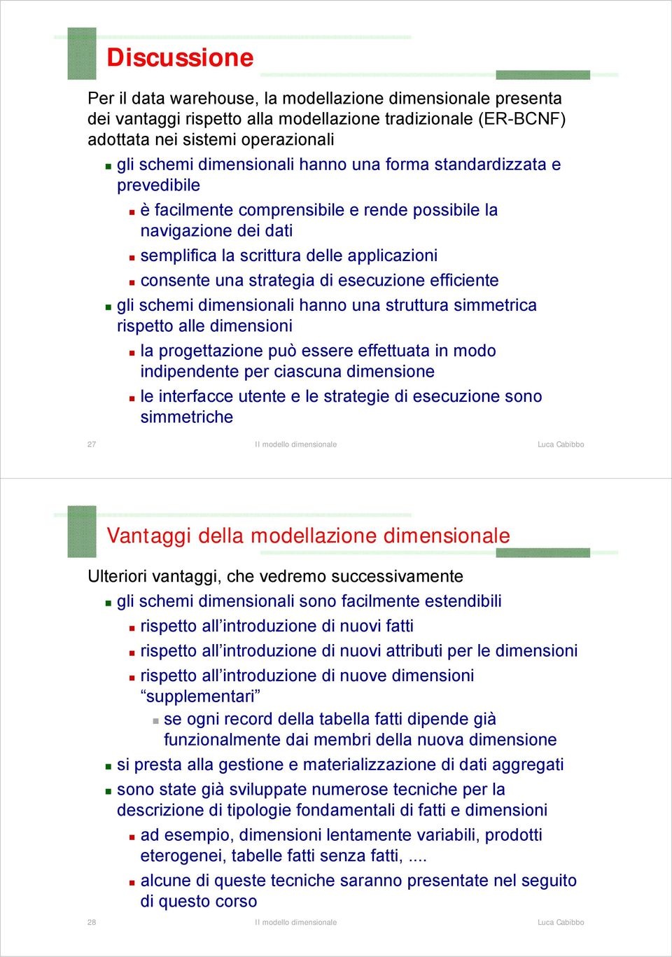 gli schemi dimensionali hanno una struttura simmetrica rispetto alle dimensioni la progettazione può essere effettuata in modo indipendente per ciascuna dimensione le interfacce utente e le strategie