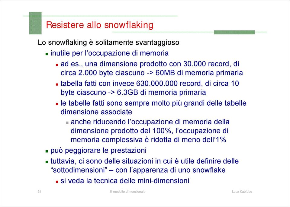 3GB di memoria primaria le tabelle fatti sono sempre molto più grandi delle tabelle dimensione associate anche riducendo l occupazione di memoria della dimensione prodotto del