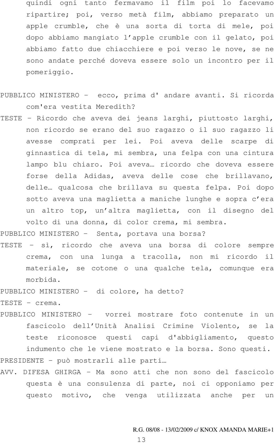 Si ricorda com'era vestita Meredith? TESTE Ricordo che aveva dei jeans larghi, piuttosto larghi, non ricordo se erano del suo ragazzo o il suo ragazzo li avesse comprati per lei.