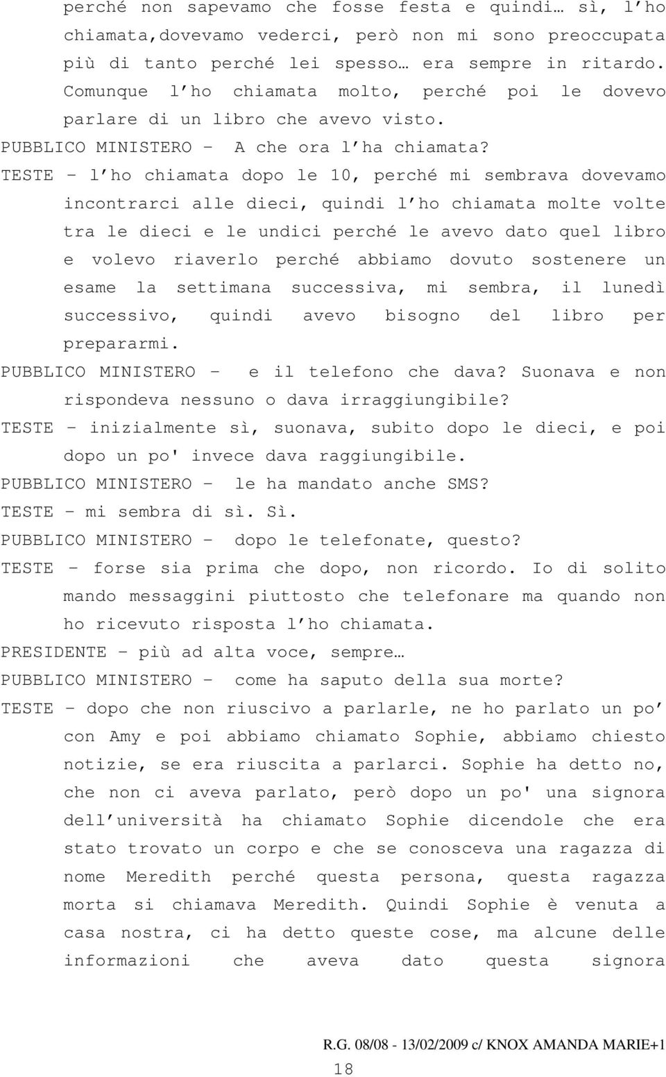 TESTE - l ho chiamata dopo le 10, perché mi sembrava dovevamo incontrarci alle dieci, quindi l ho chiamata molte volte tra le dieci e le undici perché le avevo dato quel libro e volevo riaverlo