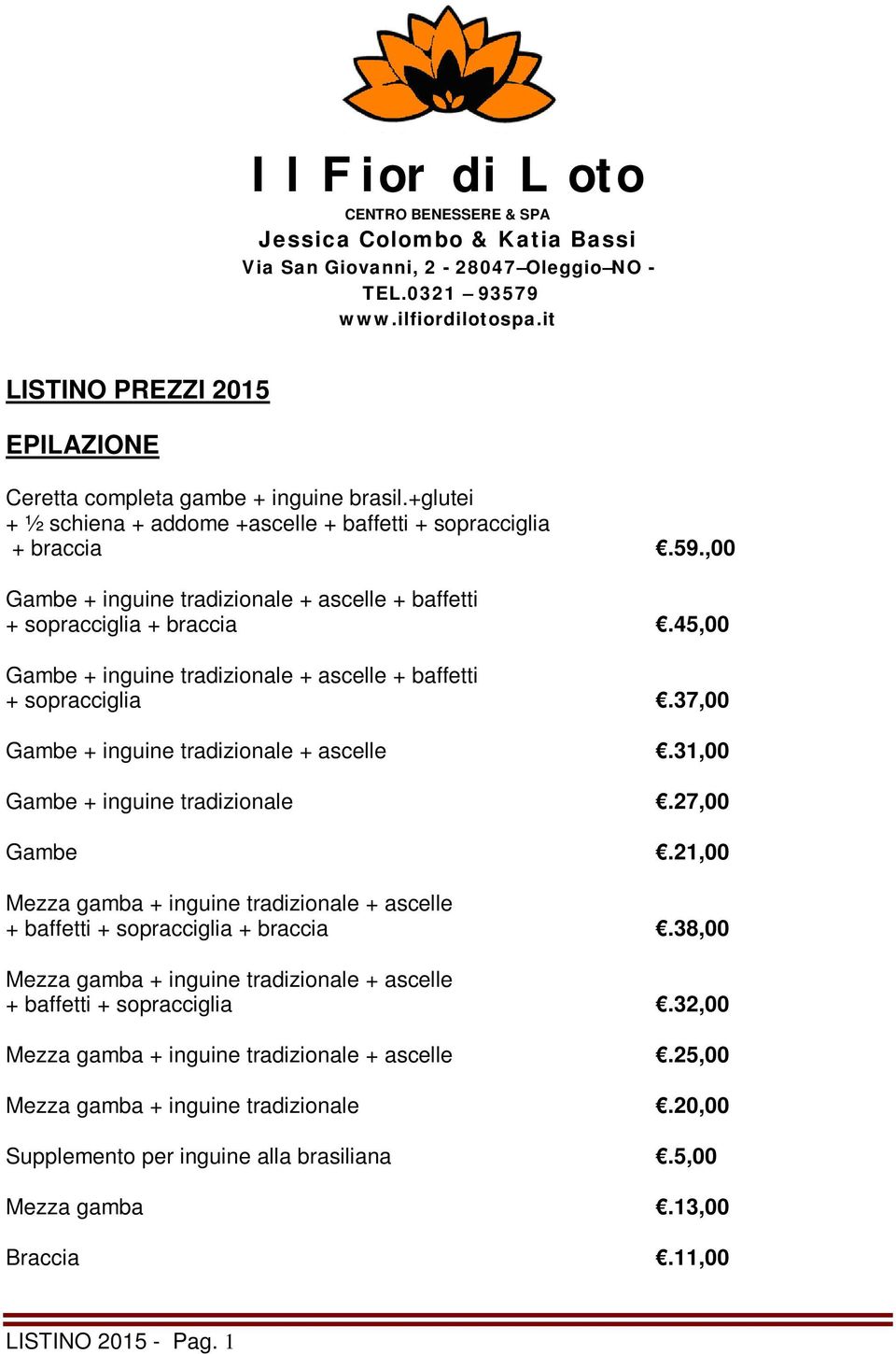 ,00 Gambe + inguine tradizionale + ascelle + baffetti + sopracciglia + braccia.45,00 Gambe + inguine tradizionale + ascelle + baffetti + sopracciglia.37,00 Gambe + inguine tradizionale + ascelle.