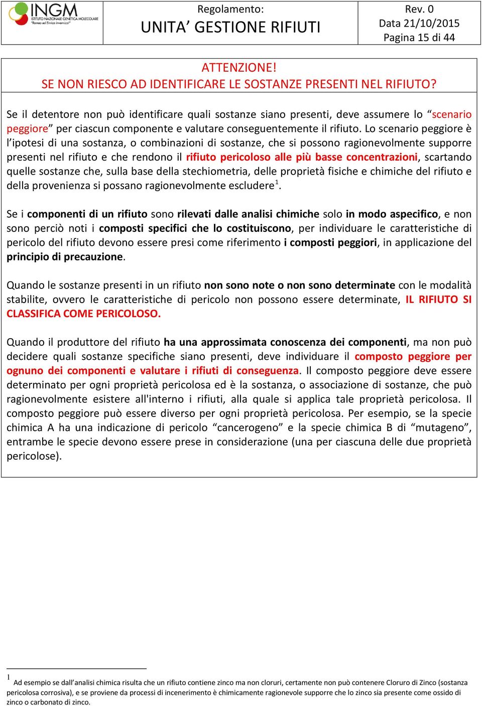 Lo scenario peggiore è l ipotesi di una sostanza, o combinazioni di sostanze, che si possono ragionevolmente supporre presenti nel rifiuto e che rendono il rifiuto pericoloso alle più basse