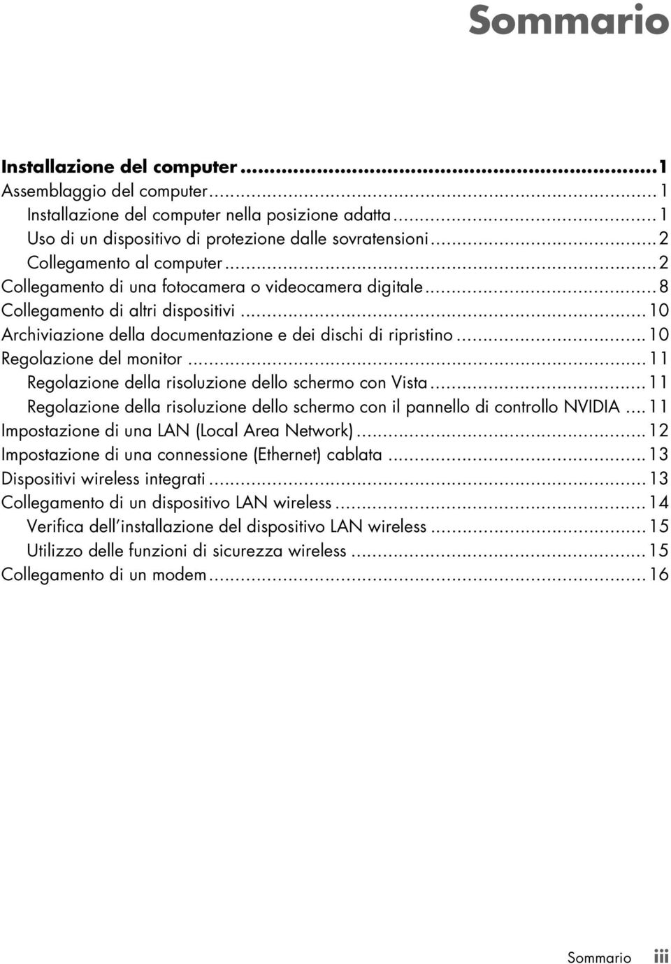 ..10 Regolazione del monitor...11 Regolazione della risoluzione dello schermo con Vista...11 Regolazione della risoluzione dello schermo con il pannello di controllo NVIDIA.