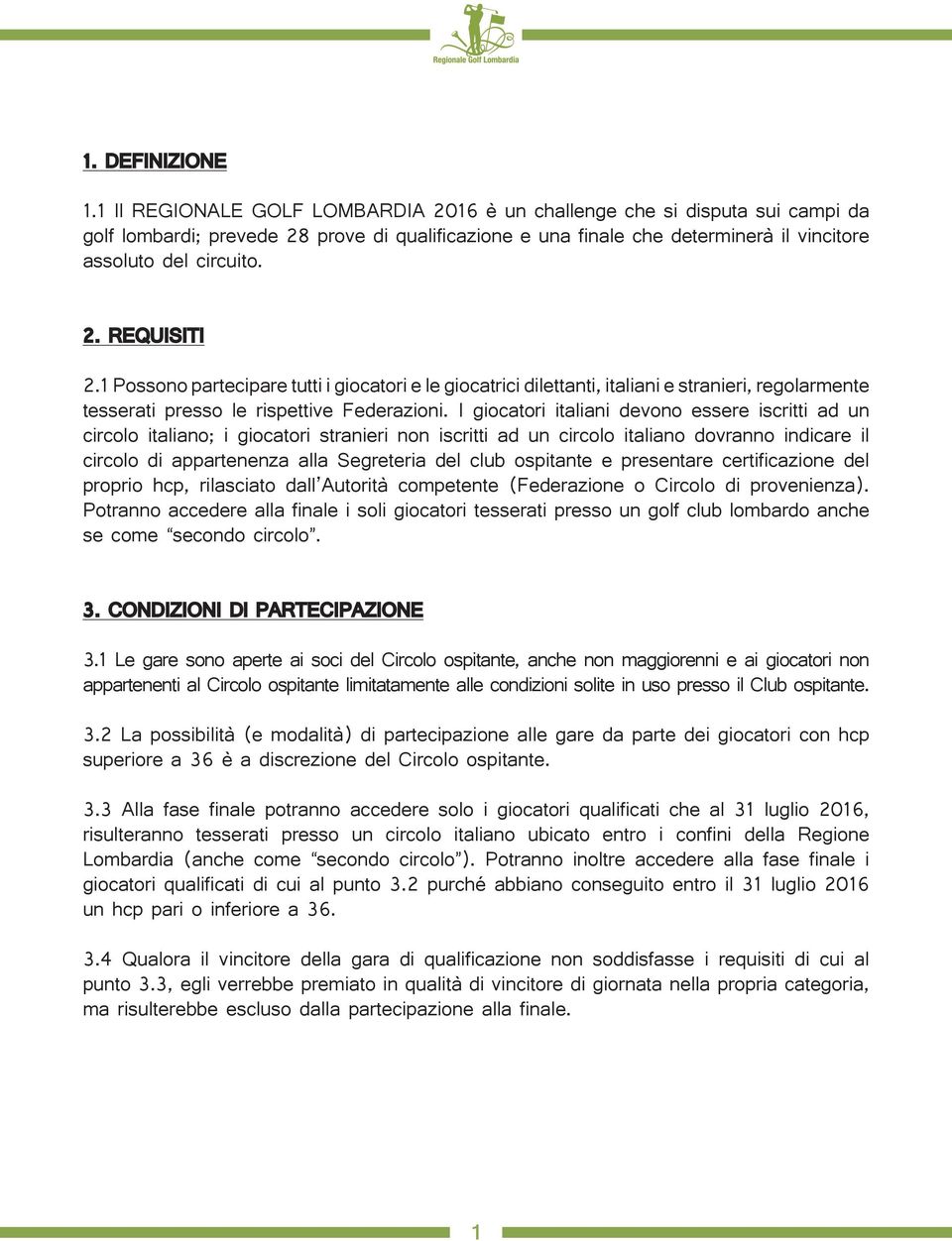 1 Possono partecipare tutti i giocatori e le giocatrici dilettanti, italiani e stranieri, regolarmente tesserati presso le rispettive Federazioni.