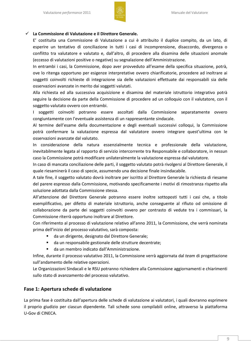 conflitto tra valutatore e valutato e, dall altro, di procedere alla disamina delle situazioni anomale (eccesso di valutazioni positive o negative) su segnalazione dell Amministrazione.