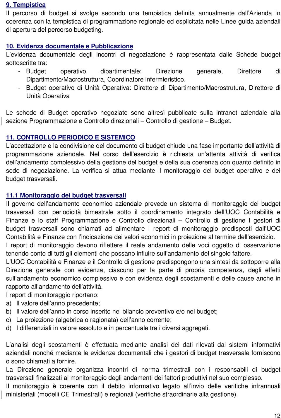 Evidenza documentale e Pubblicazione L evidenza documentale degli incontri di negoziazione è rappresentata dalle Schede budget sottoscritte tra: - Budget operativo dipartimentale: Direzione generale,