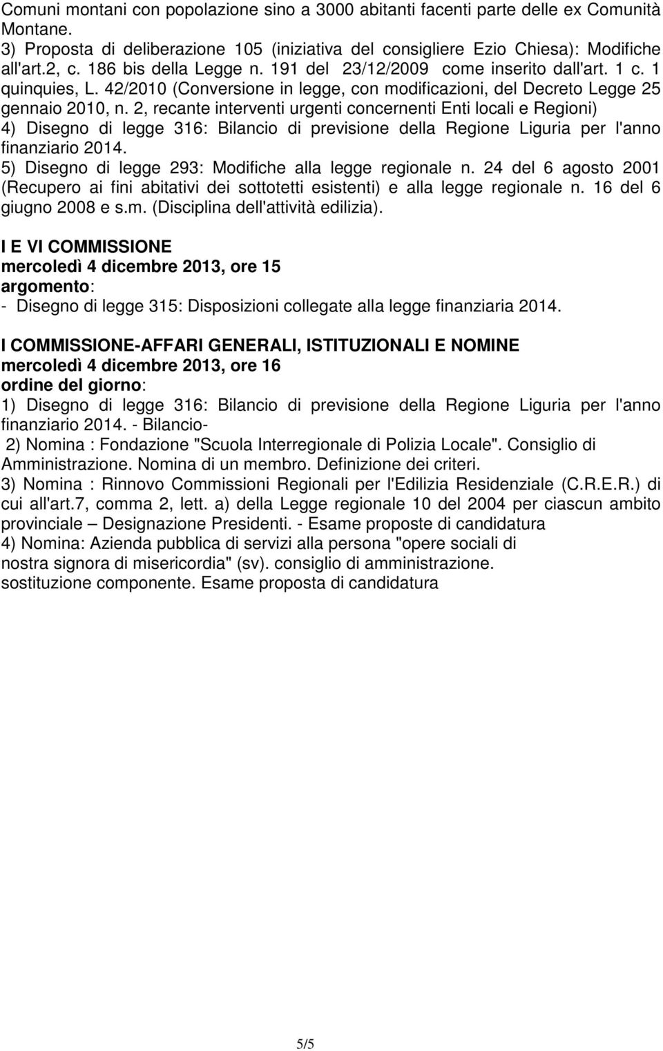 2, recante interventi urgenti concernenti Enti locali e Regioni) 4) Disegno di legge 316: Bilancio di previsione della Regione Liguria per l'anno finanziario 2014.