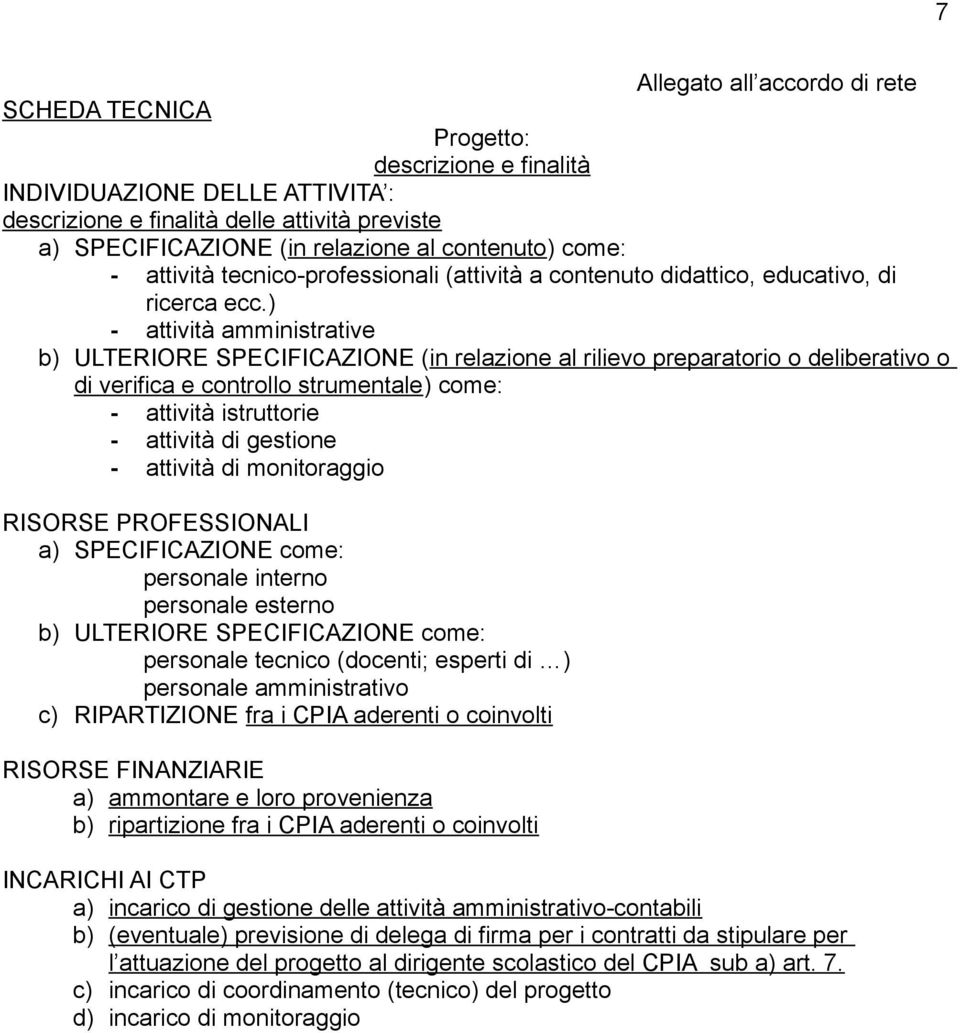 ) - attività amministrative b) ULTERIORE SPECIFICAZIONE (in relazione al rilievo preparatorio o deliberativo o di verifica e controllo strumentale) come: - attività istruttorie - attività di gestione