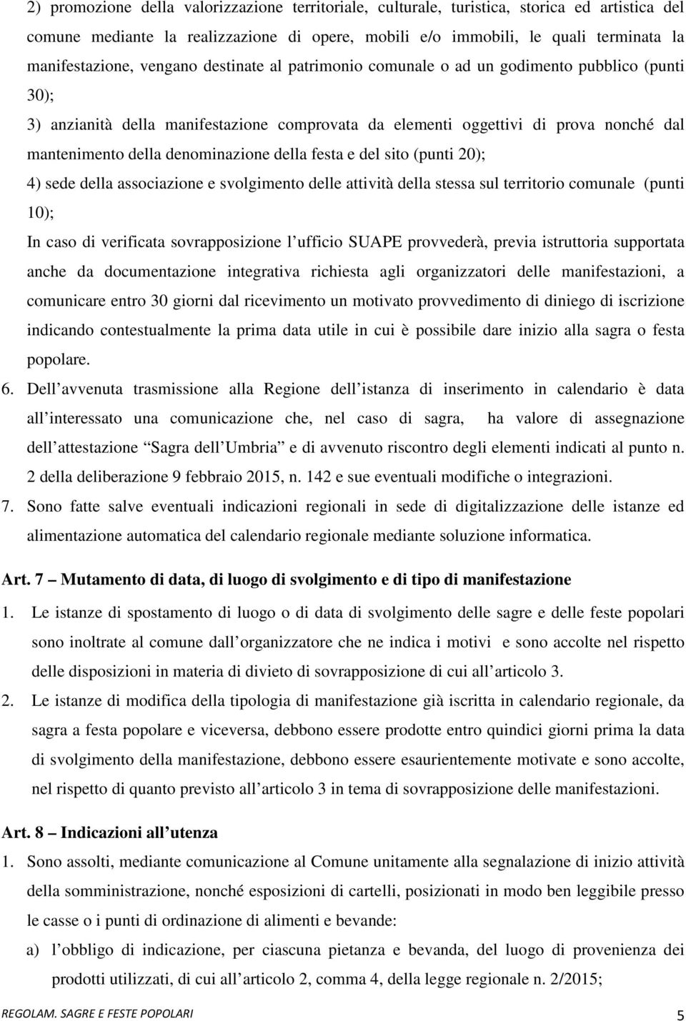 della festa e del sito (punti 20); 4) sede della associazione e svolgimento delle attività della stessa sul territorio comunale (punti 10); In caso di verificata sovrapposizione l ufficio SUAPE