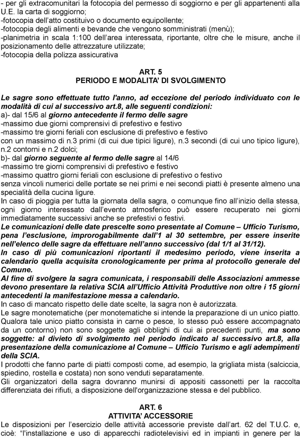 interessata, riportante, oltre che le misure, anche il posizionamento delle attrezzature utilizzate; -fotocopia della polizza assicurativa ART.