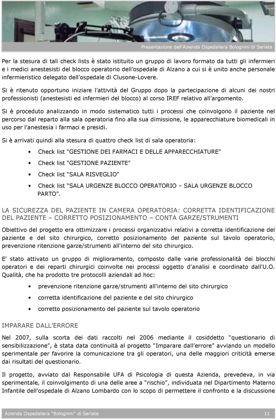 Si è ritenuto opportuno iniziare l attività del Gruppo dopo la partecipazione di alcuni dei nostri professionisti (anestesisti ed infermieri del blocco) al corso IREF relativo all argomento.