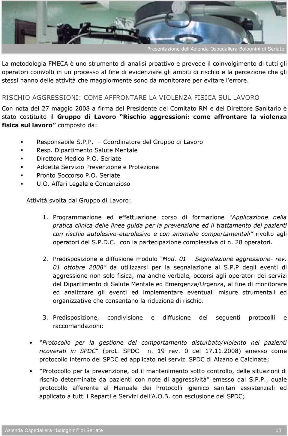 RISCHIO AGGRESSIONI: COME AFFRONTARE LA VIOLENZA FISICA SUL LAVORO Con nota del 27 maggio 2008 a firma del Presidente del Comitato RM e del Direttore Sanitario è stato costituito il Gruppo di Lavoro