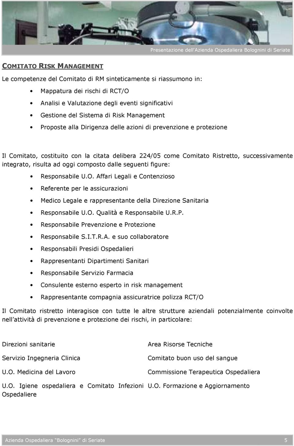 composto dalle seguenti figure: Responsabile U.O. Affari Legali e Contenzioso Referente per le assicurazioni Medico Legale e rappresentante della Direzione Sanitaria Responsabile U.O. Qualità e Responsabile U.