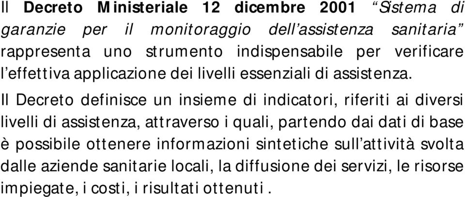 Il Decreto definisce un insieme di indicatori, riferiti ai diversi livelli di assistenza, attraverso i quali, partendo dai dati di