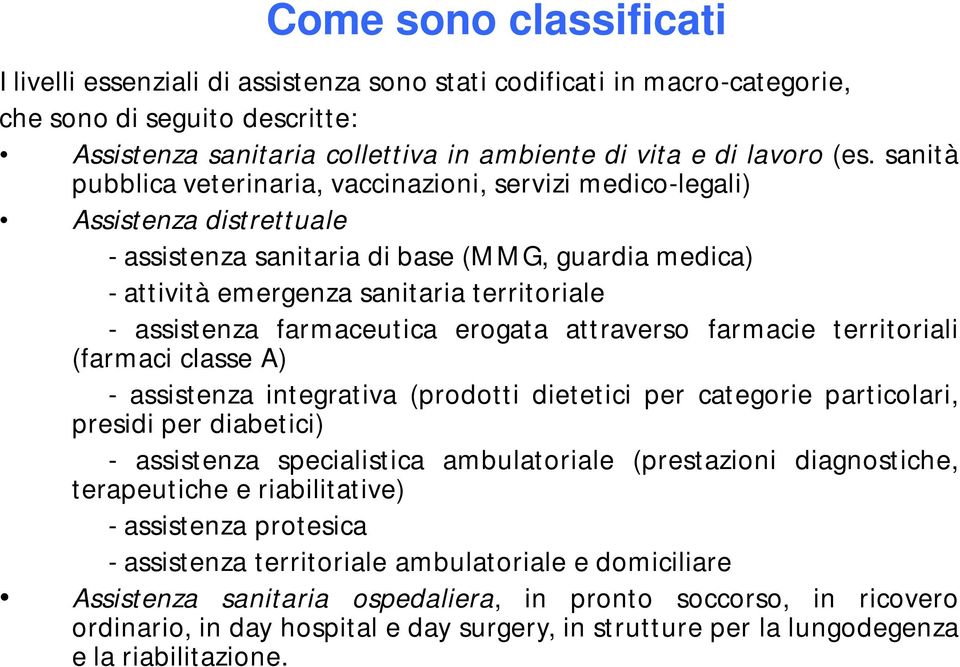 farmaceutica erogata attraverso farmacie territoriali (farmaci classe A) - assistenza integrativa (prodotti dietetici per categorie particolari, presidi per diabetici) - assistenza specialistica