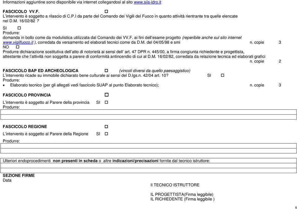 vigilfuoco.it ), corredata da versamento ed elaborati tecnici come da D.M. del 04/05/98 e smi n. copie 3 Produrre dichiarazione sostitutiva dell atto di notorietà ai sensi dell art. 47 DPR n.