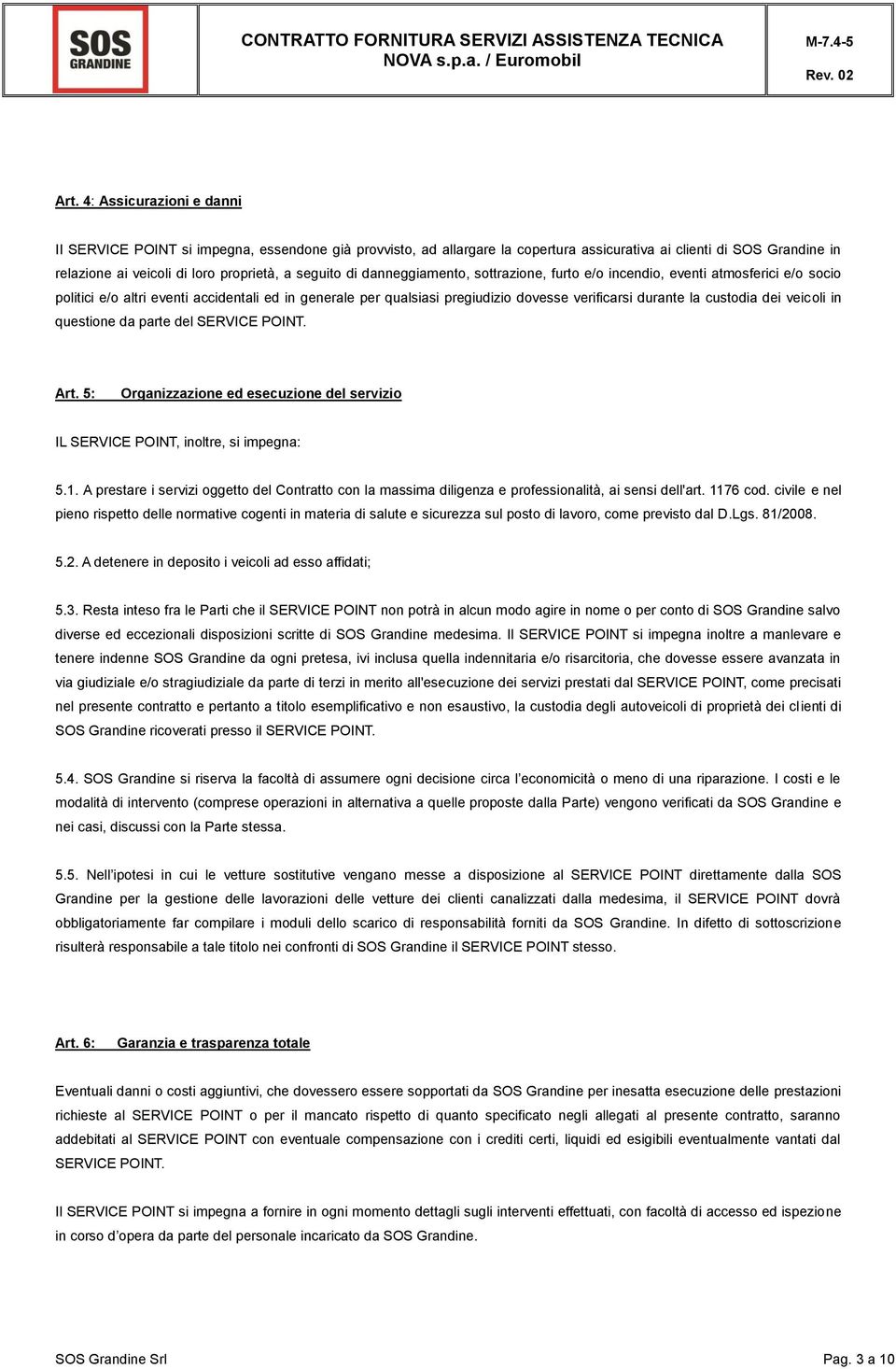 custodia dei veicoli in questione da parte del SERVICE POINT. Art. 5: Organizzazione ed esecuzione del servizio IL SERVICE POINT, inoltre, si impegna: 5.1.