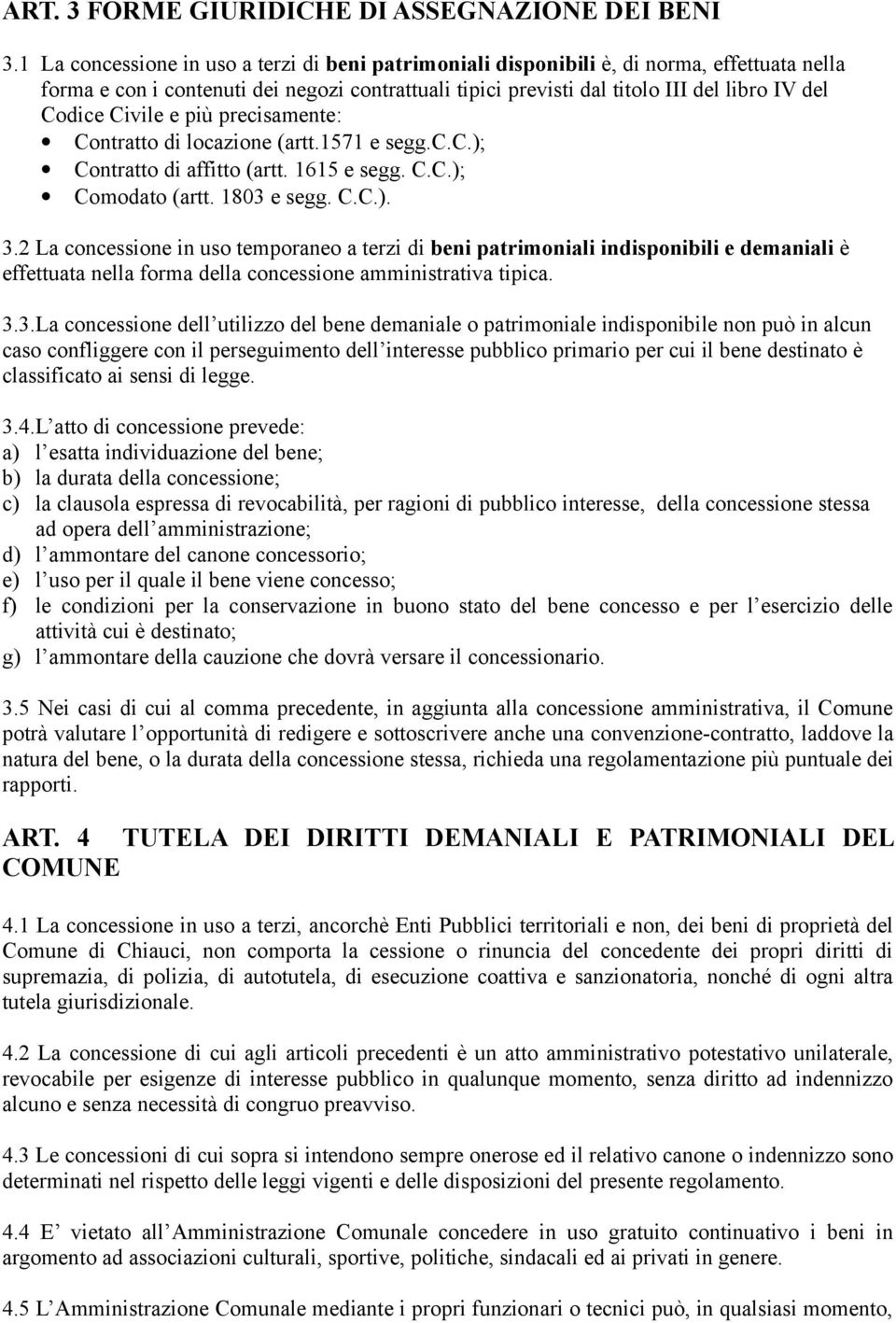 Civile e più precisamente: Contratto di locazione (artt.1571 e segg.c.c.); Contratto di affitto (artt. 1615 e segg. C.C.); Comodato (artt. 1803 e segg. C.C.). 3.