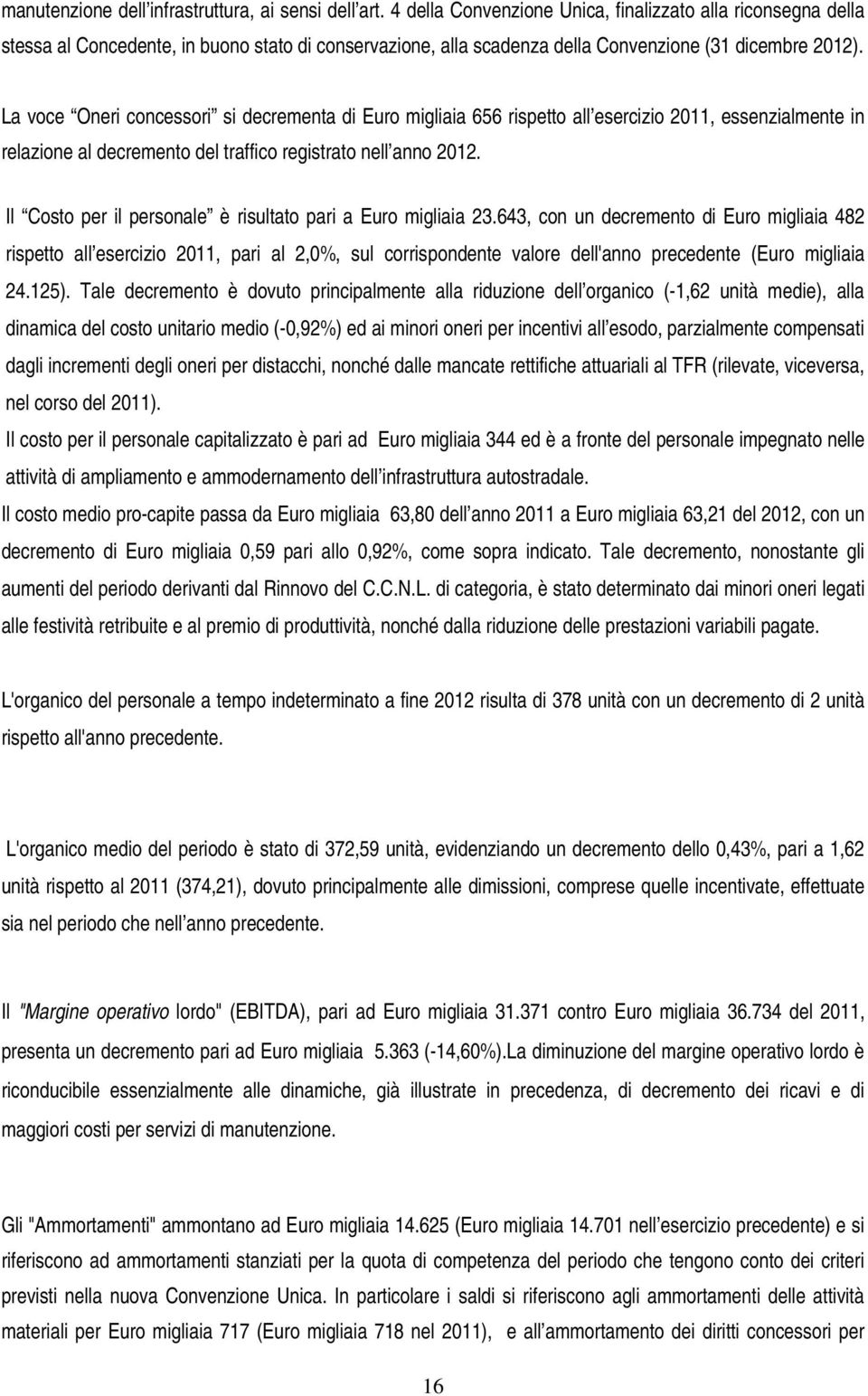 La voce Oneri concessori si decrementa di Euro migliaia 656 rispetto all esercizio 2011, essenzialmente in relazione al decremento del traffico registrato nell anno 2012.