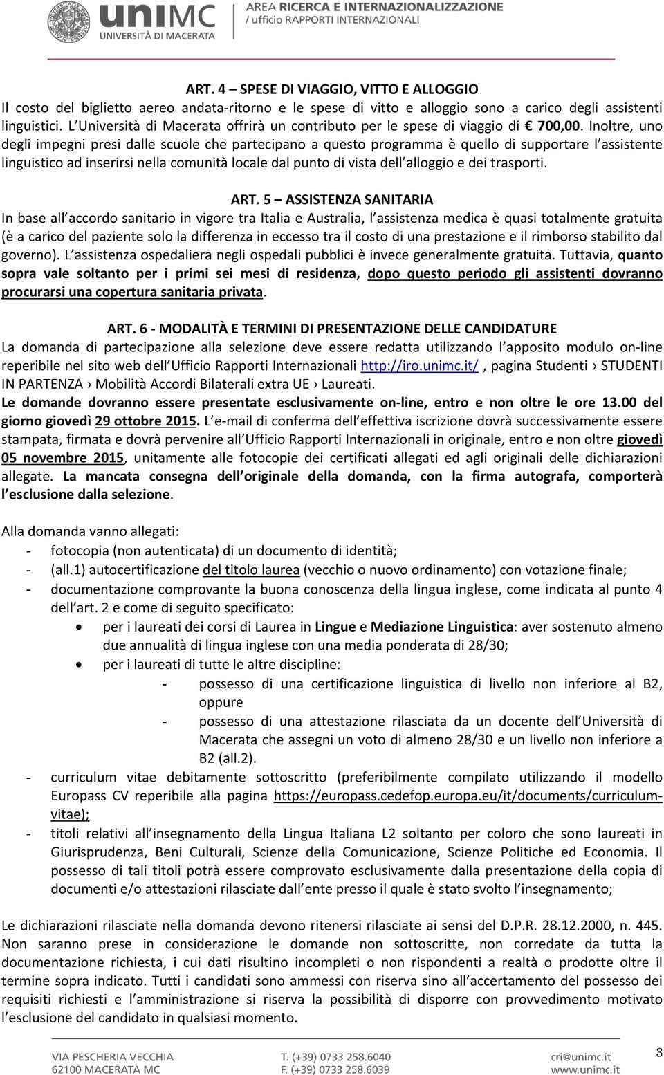 Inoltre, uno degli impegni presi dalle scuole che partecipano a questo programma è quello di supportare l assistente linguistico ad inserirsi nella comunità locale dal punto di vista dell alloggio e