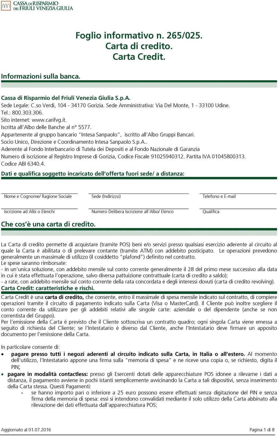 Appartenente al gruppo bancario Intesa Sanpaolo, iscritto all Albo Gruppi Bancari. Socio Unico, Direzione e Coordinamento Intesa Sanpaolo S.p.A.. Aderente al Fondo Interbancario di Tutela dei Depositi e al Fondo Nazionale di Garanzia Numero di iscrizione al Registro Imprese di Gorizia, Codice Fiscale 91025940312.