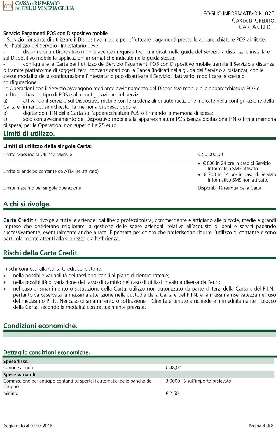 applicazioni informatiche indicate nella guida stessa; - configurare la Carta per l utilizzo del Servizio Pagamenti POS con Dispositivo mobile tramite il Servizio a distanza o tramite piattaforme di