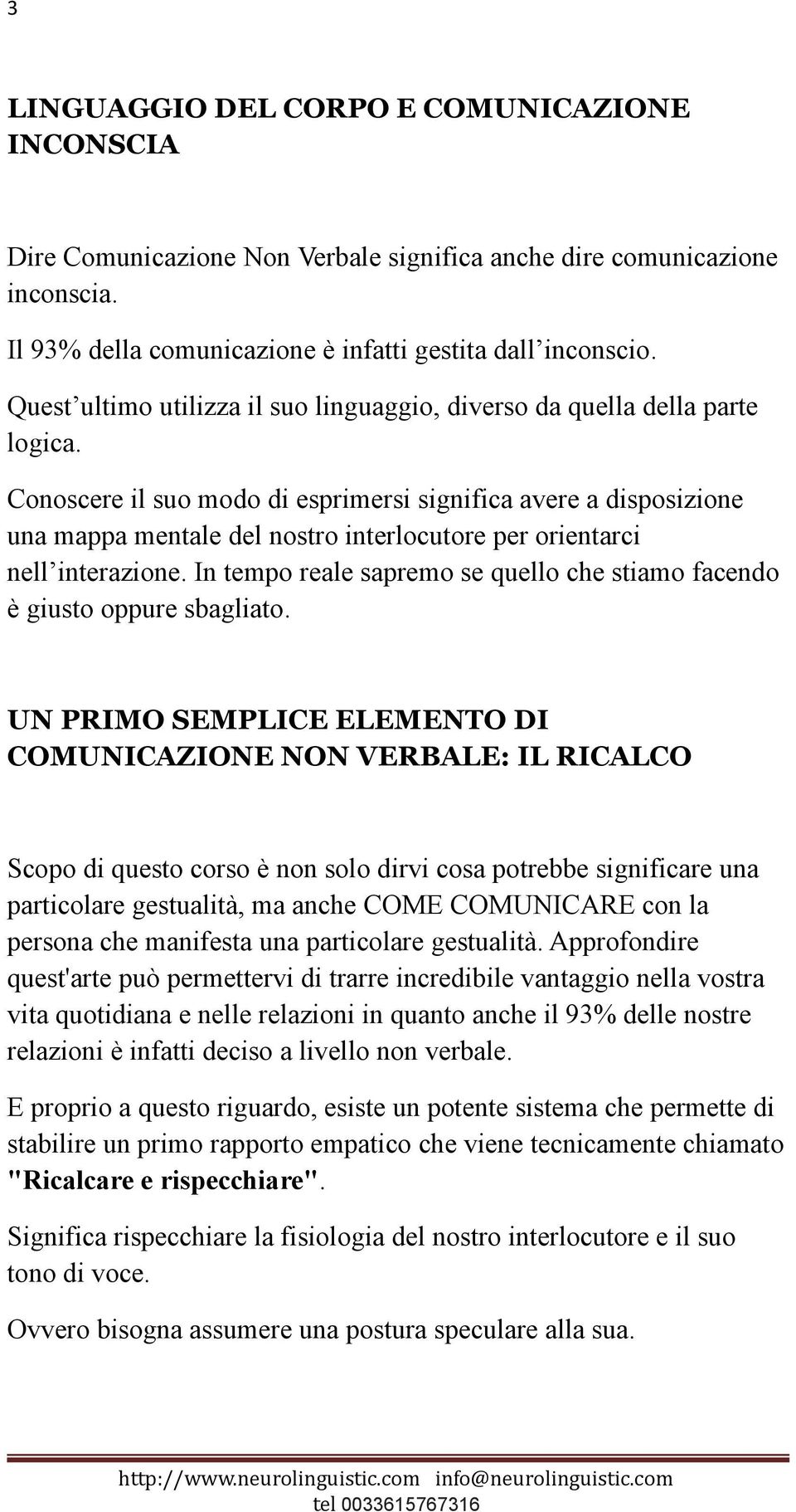 Conoscere il suo modo di esprimersi significa avere a disposizione una mappa mentale del nostro interlocutore per orientarci nell interazione.