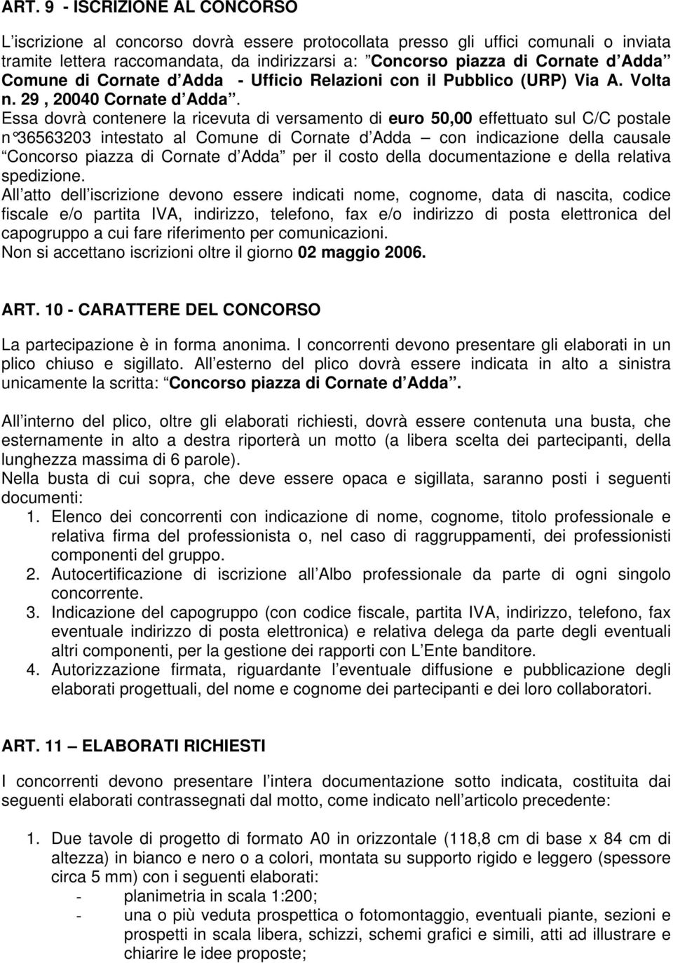 Essa dovrà contenere la ricevuta di versamento di euro 50,00 effettuato sul C/C postale n 36563203 intestato al Comune di Cornate d Adda con indicazione della causale Concorso piazza di Cornate d