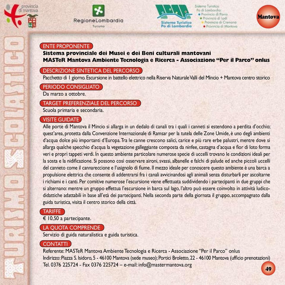 Alle porte di Mantova il Mincio si allarga in un dedalo di canali tra i quali i canneti si estendono a perdita d occhio; quest area, protetta dalla Convenzione Internazionale di Ramsar per la tutela