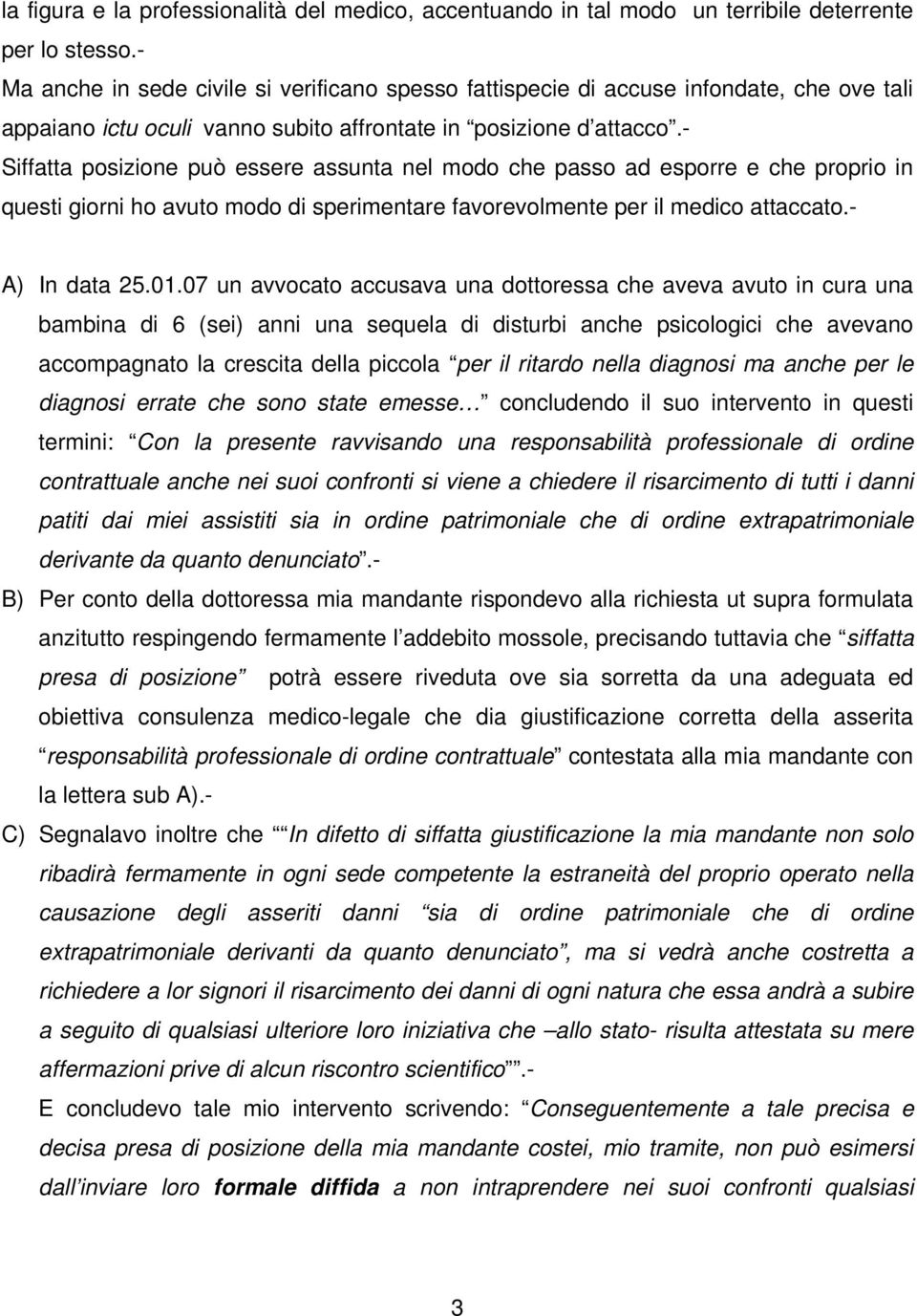 - Siffatta posizione può essere assunta nel modo che passo ad esporre e che proprio in questi giorni ho avuto modo di sperimentare favorevolmente per il medico attaccato.- A) In data 25.01.