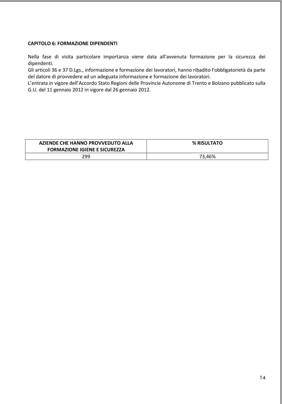 , informazione e formazione dei lavoratori, hanno ribadito l obbligatorietà da parte del datore di provvedere ad un adeguata informazione e