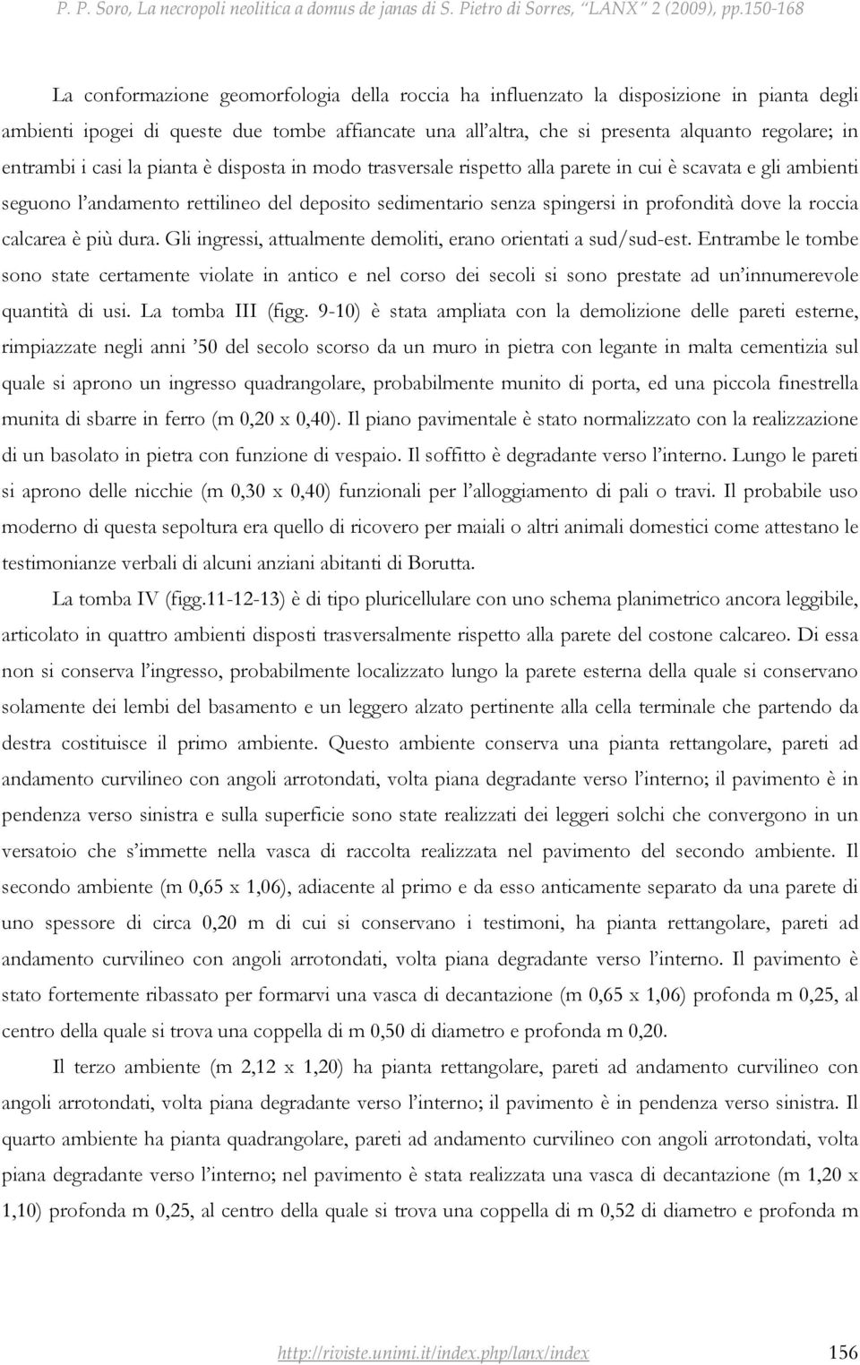 roccia calcarea è più dura. Gli ingressi, attualmente demoliti, erano orientati a sud/sud-est.