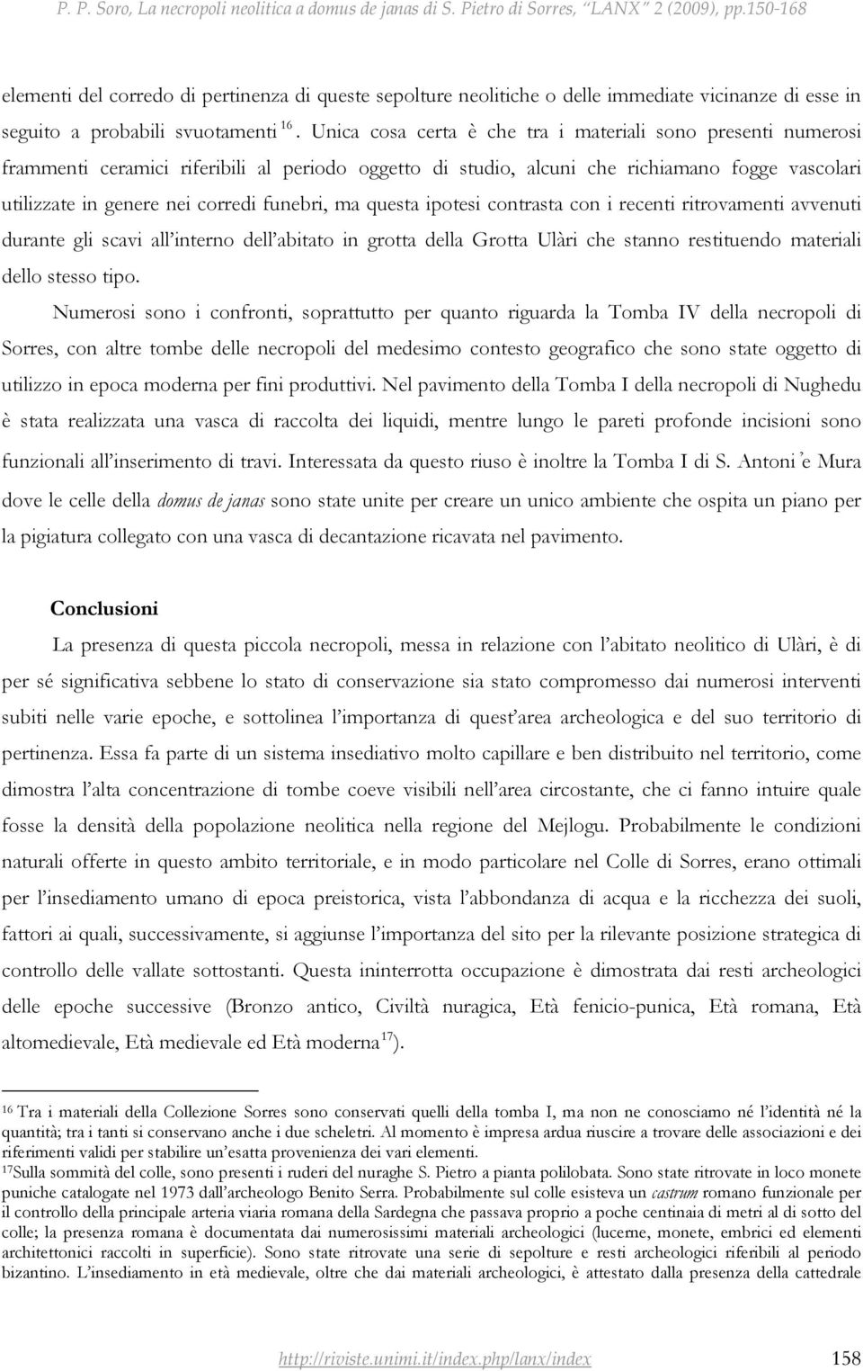 funebri, ma questa ipotesi contrasta con i recenti ritrovamenti avvenuti durante gli scavi all interno dell abitato in grotta della Grotta Ulàri che stanno restituendo materiali dello stesso tipo.