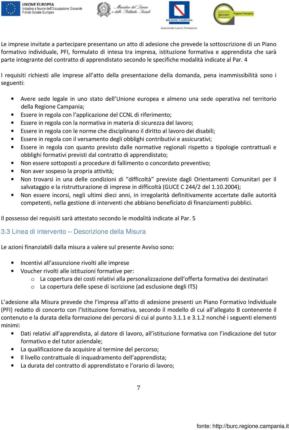 4 I requisiti richiesti alle imprese all atto della presentazione della domanda, pena inammissibilità sono i seguenti: Avere sede legale in uno stato dell Unione europea e almeno una sede operativa