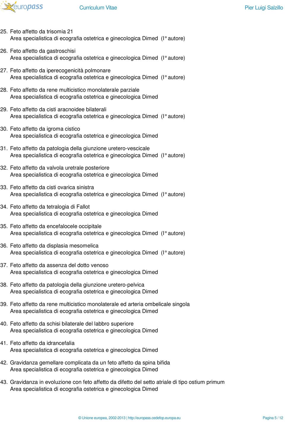 Feto affetto da patologia della giunzione uretero-vescicale (I autore) 32. Feto affetto da valvola uretrale posteriore 33. Feto affetto da cisti ovarica sinistra (I autore) 34.