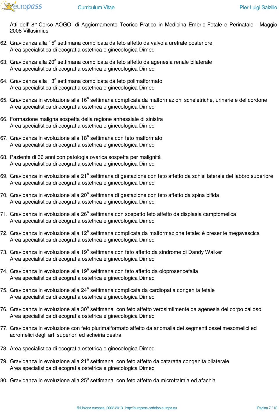 Gravidanza alla 13 a settimana complicata da feto polimalformato 65. Gravidanza in evoluzione alla 16 a settimana complicata da malformazioni scheletriche, urinarie e del cordone 66.